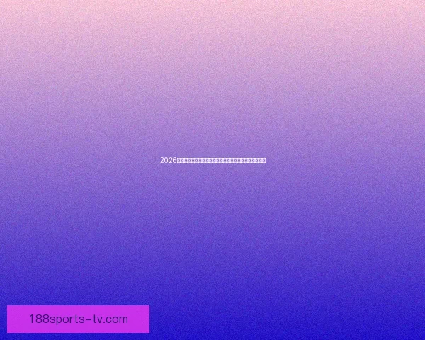 2026世界杯盘口分析及投注趋势预测，全面解析热门球队战力